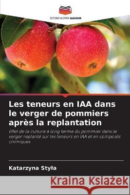 Les teneurs en IAA dans le verger de pommiers apr?s la replantation Katarzyna Styla 9786205647721 Editions Notre Savoir