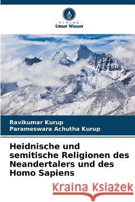 Heidnische und semitische Religionen des Neandertalers und des Homo Sapiens Ravikumar Kurup Parameswara Achutha Kurup  9786205647752 Verlag Unser Wissen