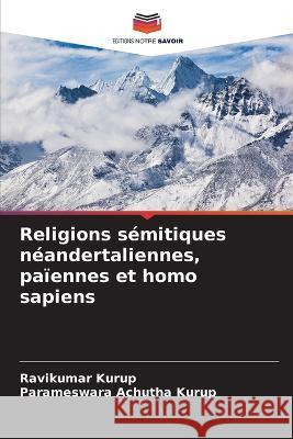 Religions s?mitiques n?andertaliennes, pa?ennes et homo sapiens Ravikumar Kurup Parameswara Achuth 9786205647776 Editions Notre Savoir