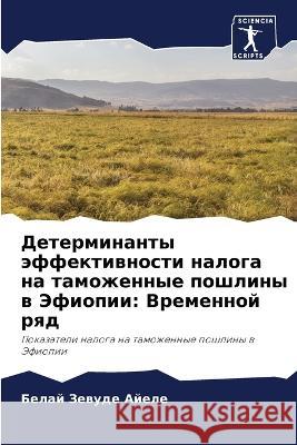 Determinanty äffektiwnosti naloga na tamozhennye poshliny w Jefiopii: Vremennoj rqd Zewude Ajele, Belaj 9786205648292 Sciencia Scripts