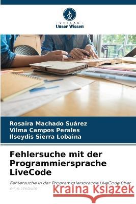 Fehlersuche mit der Programmiersprache LiveCode Rosaira Machado Suarez Vilma Campos Perales Ilseydis Sierra Lobaina 9786205648339