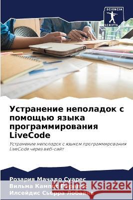 Ustranenie nepoladok s pomosch'ü qzyka programmirowaniq LiveCode Machado Suares, Rozariq, Kampos Perales, Vil'ma, S'erra Lobajna, Ilsejdis 9786205648384 Sciencia Scripts