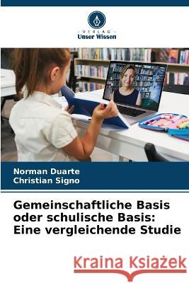 Gemeinschaftliche Basis oder schulische Basis: Eine vergleichende Studie Norman Duarte Christian Signo  9786205648391