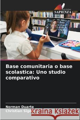 Base comunitaria o base scolastica: Uno studio comparativo Norman Duarte Christian Signo  9786205648421 Edizioni Sapienza