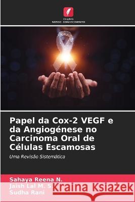 Papel da Cox-2 VEGF e da Angiogenese no Carcinoma Oral de Celulas Escamosas Sahaya Reena N Jaish Lal M S Sudha Rani 9786205648742