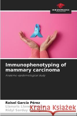 Immunophenotyping of mammary carcinoma Raisel Garcia Perez Llanuris Llanes Garcia Ridyl Sarduy Rodriguez 9786205649152