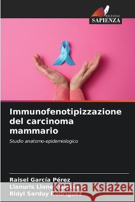 Immunofenotipizzazione del carcinoma mammario Raisel Garcia Perez Llanuris Llanes Garcia Ridyl Sarduy Rodriguez 9786205649176