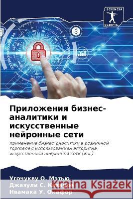 Prilozheniq biznes-analitiki i iskusstwennye nejronnye seti O. Mät'ü, Ugochukwu, Kazaure, Dzhazuli S., U. Okafor, Nwamaka 9786205649466 Sciencia Scripts