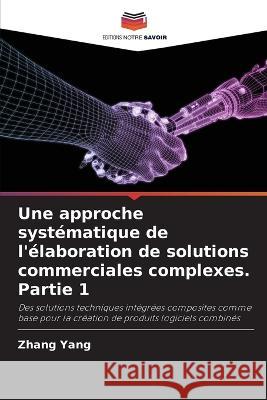 Une approche syst?matique de l\'?laboration de solutions commerciales complexes. Partie 1 Zhang Yang 9786205649596