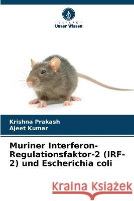 Muriner Interferon-Regulationsfaktor-2 (IRF-2) und Escherichia coli Krishna Prakash Ajeet Kumar  9786205649800