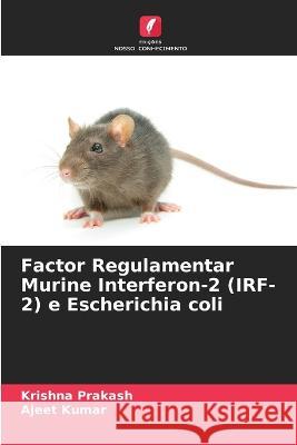 Factor Regulamentar Murine Interferon-2 (IRF-2) e Escherichia coli Krishna Prakash Ajeet Kumar  9786205649848