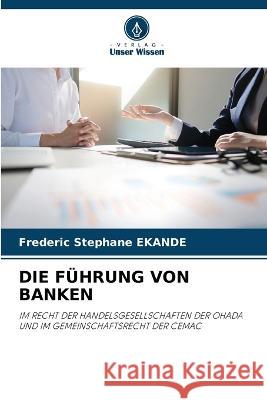 Die Fuhrung Von Banken Frederic Stephane Ekande   9786205650578 Verlag Unser Wissen