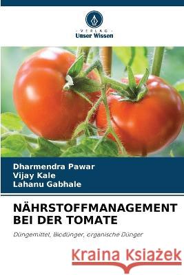 Nahrstoffmanagement Bei Der Tomate Dharmendra Pawar Vijay Kale Lahanu Gabhale 9786205650868