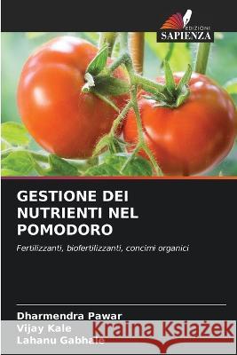 Gestione Dei Nutrienti Nel Pomodoro Dharmendra Pawar Vijay Kale Lahanu Gabhale 9786205650899