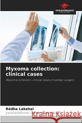 Myxoma collection: clinical cases Redha Lakehal Jalaleddinne Omar Bouhidel 9786205651360