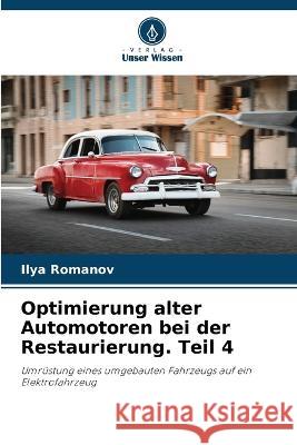 Optimierung alter Automotoren bei der Restaurierung. Teil 4 Ilya Romanov   9786205651865 Verlag Unser Wissen