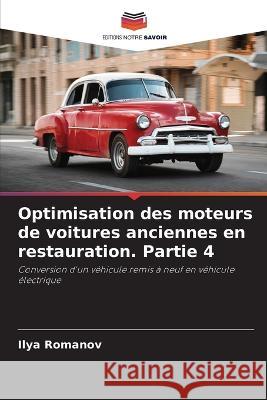 Optimisation des moteurs de voitures anciennes en restauration. Partie 4 Ilya Romanov 9786205651896 Editions Notre Savoir