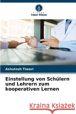 Einstellung von Schulern und Lehrern zum kooperativen Lernen Ashutosh Tiwari   9786205651957 Verlag Unser Wissen