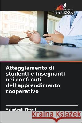 Atteggiamento di studenti e insegnanti nei confronti dell'apprendimento cooperativo Ashutosh Tiwari   9786205651988 Edizioni Sapienza