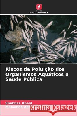 Riscos de Poluicao dos Organismos Aquaticos e Saude Publica Shahbaa Khalil Mohamed Abdel-Raheem  9786205652077 Edicoes Nosso Conhecimento