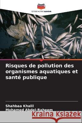 Risques de pollution des organismes aquatiques et sant? publique Shahbaa Khalil Mohamed Abdel-Raheem 9786205652121 Editions Notre Savoir