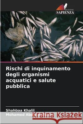 Rischi di inquinamento degli organismi acquatici e salute pubblica Shahbaa Khalil Mohamed Abdel-Raheem  9786205652145 Edizioni Sapienza