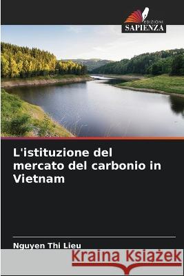 L'istituzione del mercato del carbonio in Vietnam Nguyen Thi Lieu   9786205652305 Edizioni Sapienza