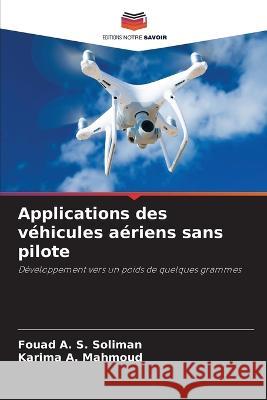 Applications des v?hicules a?riens sans pilote Fouad A. S. Soliman Karima A. Mahmoud 9786205652381 Editions Notre Savoir