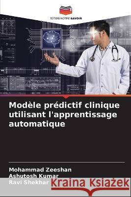 Mod?le pr?dictif clinique utilisant l\'apprentissage automatique Mohammad Zeeshan Ashutosh Kumar Ravi Shekhar 9786205652435 Editions Notre Savoir