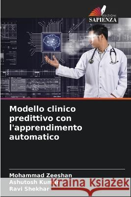 Modello clinico predittivo con l'apprendimento automatico Mohammad Zeeshan Ashutosh Kumar Ravi Shekhar 9786205652442 Edizioni Sapienza