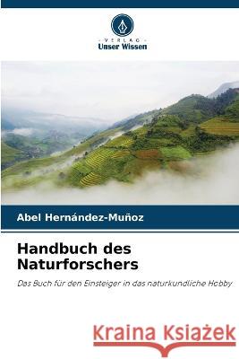 Handbuch des Naturforschers Abel Hernandez-Munoz   9786205652589 Verlag Unser Wissen