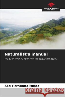 Naturalist's manual Abel Hernandez-Munoz   9786205652596 Our Knowledge Publishing