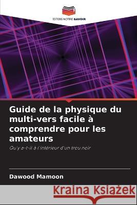 Guide de la physique du multi-vers facile ? comprendre pour les amateurs Dawood Mamoon 9786205652664 Editions Notre Savoir