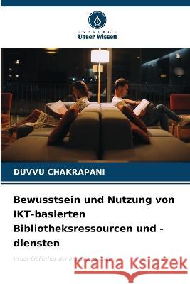 Bewusstsein und Nutzung von IKT-basierten Bibliotheksressourcen und -diensten Duvvu Chakrapani   9786205652701