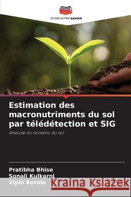 Estimation des macronutriments du sol par t?l?d?tection et SIG Pratibha Bhise Sonali Kulkarni Vipin Borole 9786205652794