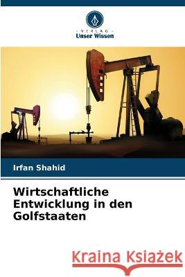 Wirtschaftliche Entwicklung in den Golfstaaten Irfan Shahid   9786205653975 Verlag Unser Wissen