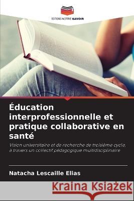 Education interprofessionnelle et pratique collaborative en sante Natacha Lescaille Elias   9786205654132 Editions Notre Savoir