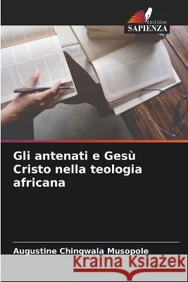 Gli antenati e Ges? Cristo nella teologia africana Augustine Chingwala Musopole 9786205654590