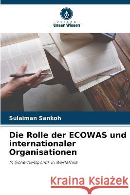 Die Rolle der ECOWAS und internationaler Organisationen Sulaiman Sankoh   9786205655160 Verlag Unser Wissen