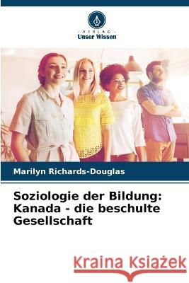 Soziologie der Bildung: Kanada - die beschulte Gesellschaft Marilyn Richards-Douglas 9786205655245