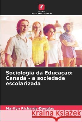 Sociologia da Educa??o: Canad? - a sociedade escolarizada Marilyn Richards-Douglas 9786205655276 Edicoes Nosso Conhecimento