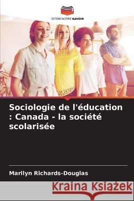 Sociologie de l\'?ducation: Canada - la soci?t? scolaris?e Marilyn Richards-Douglas 9786205655283 Editions Notre Savoir