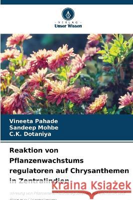 Reaktion von Pflanzenwachstums regulatoren auf Chrysanthemen in Zentralindien Vineeta Pahade Sandeep Mohbe C K Dotaniya 9786205655306