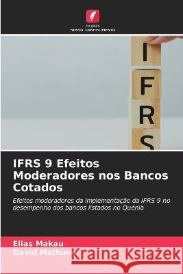 IFRS 9 Efeitos Moderadores nos Bancos Cotados Elias Makau David Mathuva  9786205655573