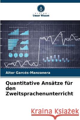 Quantitative Ansatze fur den Zweitsprachenunterricht Aitor Garces-Manzanera   9786205655672 Verlag Unser Wissen