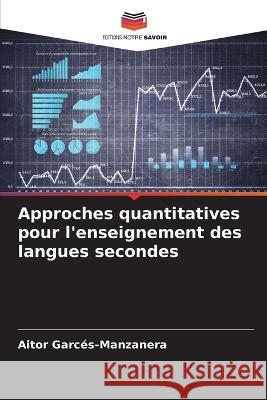 Approches quantitatives pour l\'enseignement des langues secondes Aitor Garc?s-Manzanera 9786205655696 Editions Notre Savoir