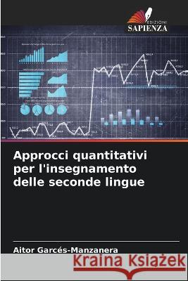 Approcci quantitativi per l'insegnamento delle seconde lingue Aitor Garces-Manzanera   9786205655702 Edizioni Sapienza