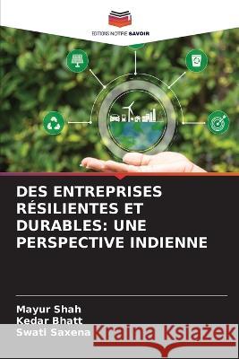 Des Entreprises R?silientes Et Durables: Une Perspective Indienne Mayur Shah Kedar Bhatt Swati Saxena 9786205655818 Editions Notre Savoir