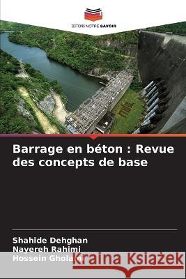 Barrage en b?ton: Revue des concepts de base Shahide Dehghan Nayereh Rahimi Hossein Gholami 9786205655870 Editions Notre Savoir