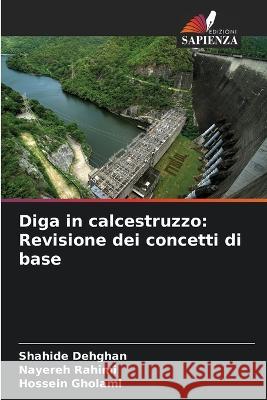 Diga in calcestruzzo: Revisione dei concetti di base Shahide Dehghan Nayereh Rahimi Hossein Gholami 9786205655887 Edizioni Sapienza